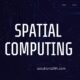What Is Spatial Computing? Real-World Applications Powering the Future of XR